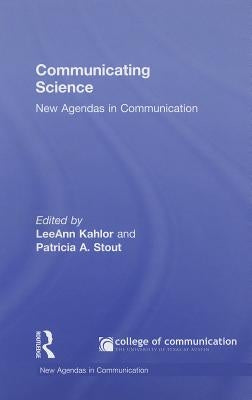 Communicating Science: New Agendas in Communication by Kahlor, Leeann