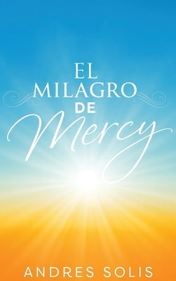 El Milagro de Mercy: Una muestra de la eterna Misericordia de Dios by Solís, Andrés