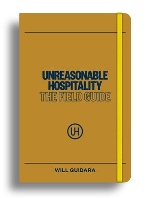 Unreasonable Hospitality: The Field Guide by Guidara, Will