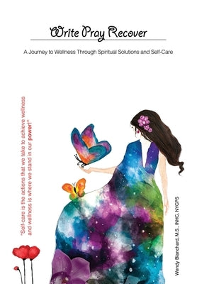 Write Pray Recover: A Journey To Wellness Through Spiritual Solutions and Self Care by Blanchard, Wendy I.