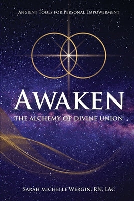 Awaken: The Alchemy of Divine Union-Ancient Tools for Personal Empowerment by Wergin, Sarah Michelle