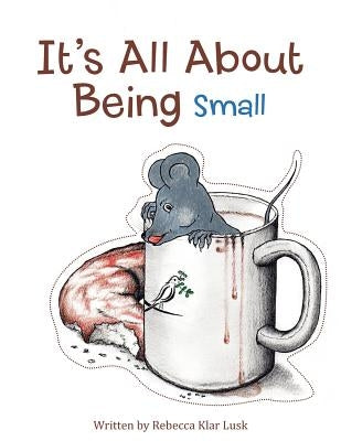 It's All About Being Small by Lusk, Rebecca Klar