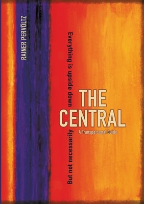The Central: A Transpersonal Guide. Everything Is Upside Down. But Not Necessarily by Perv?ltz, Rainer