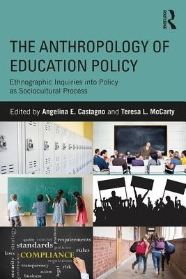 The Anthropology of Education Policy: Ethnographic Inquiries into Policy as Sociocultural Process by Castagno, Angelina E.