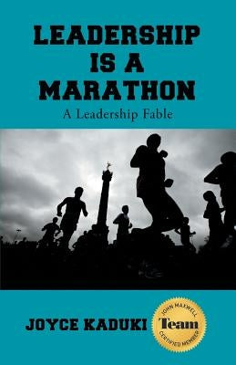 Leadership Is A Marathon: A Leadership Fable by Kaduki, Joyce