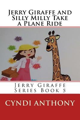 Jerry Giraffe and Silly Milly Take a Plane Ride: Jerry Giraffe Series Book 5 by Anthony, Cyndi C.