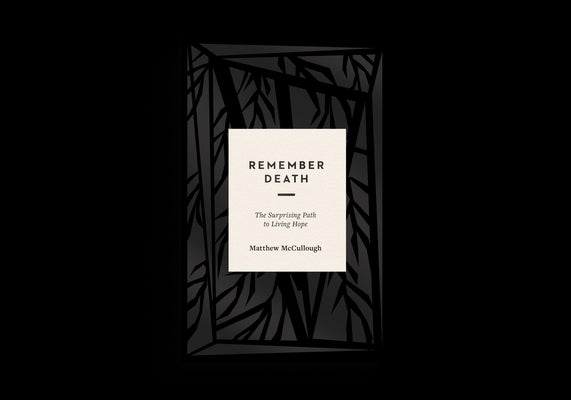 Remember Death: The Surprising Path to Living Hope by McCullough, Matthew