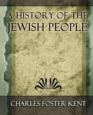 A History of the Jewish People - 1917 by Charles Foster Kent, Foster Kent