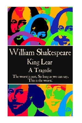 William Shakespeare - King Lear: "The worst is not, So long as we can say, 'This is the worst.' " by Shakespeare, William