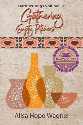 Gathering Empty Pitchers: Faith Writings for a Mother's Soul by Wagner, Alisa Hope