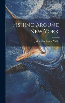 Fishing Around New York; by Muller, Julius Washington 1868- [Fro