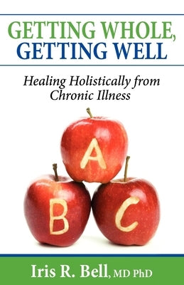 Getting Whole, Getting Well: Healing Holistically from Chronic Illness by Bell, Iris R.