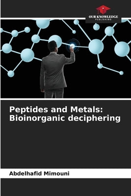 Peptides and Metals: Bioinorganic deciphering by Mimouni, Abdelhafid