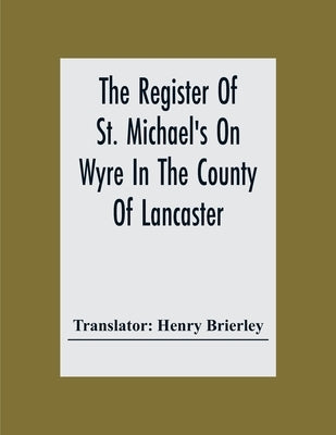 The Register Of St. Michael'S On Wyre In The County Of Lancaster; Christenings, Burials, And Marriages 1659-1707 by Brierley, Henry