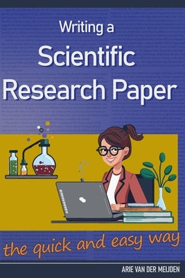 Writing a Scientific Research Paper the quick and easy way by Van Der Meijden, Arie