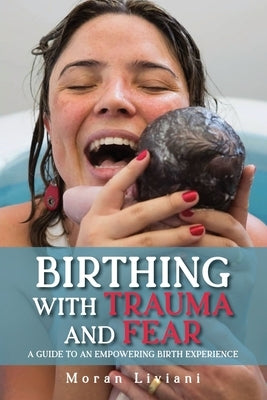 Birthing with Trauma and Fear by Liviani, Moran