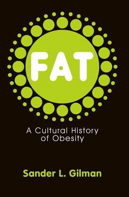 Fat: A Cultural History of Obesity by Gilman, Sander L.