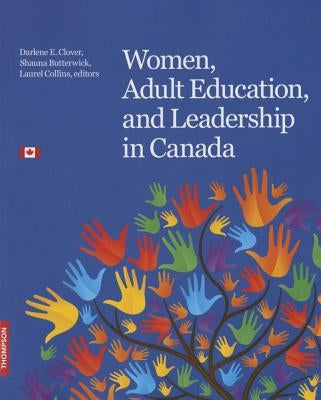 Women, Adult Education, and Leadership in Canada: Inspiration. Passion. Commitment. by Clover, Darlene E.