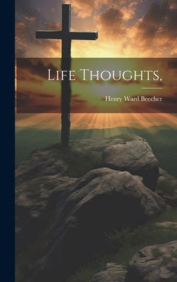 Life Thoughts, by Beecher, Henry Ward