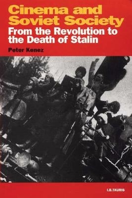 Cinema and Soviet Society: From the Revolution to the Death of Stalin by Kenez, Peter