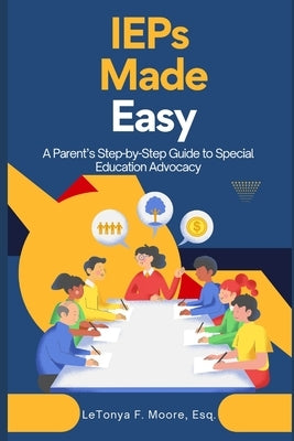 IEPs Made Easy: A Parent's Step-by-Step Guide to Special Education Advocacy by Moore, Letonya F.