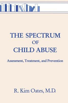The Spectrum of Child Abuse: Assessment, Treatment and Prevention by Oates, R. Kim