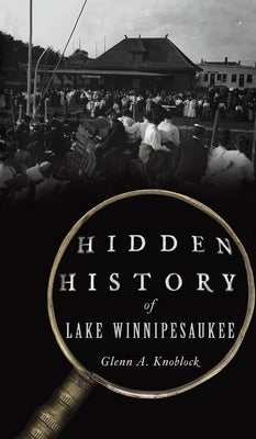 Hidden History of Lake Winnipesaukee by Knoblock, Glenn a.
