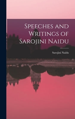 Speeches and Writings of Sarojini Naidu by Naidu, Sarojini