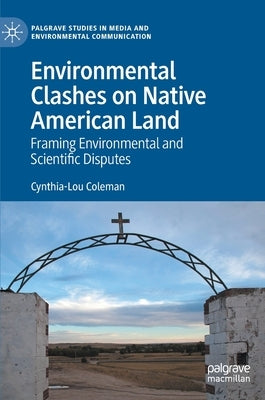 Environmental Clashes on Native American Land: Framing Environmental and Scientific Disputes by Coleman, Cynthia-Lou