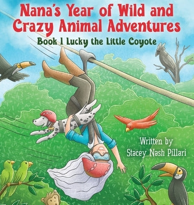 Nana's Year of Wild and Crazy Animal Adventures, Book 1 Lucky the Little Coyote by Pillari, Stacey Nash