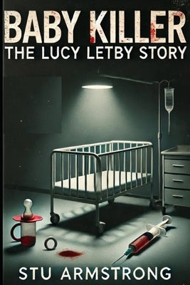 Baby Killer: The Lucy Letby Story by Armstrong, Stu
