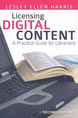 Licensing Digital Content: A Practical Guide for Librarians by Harris, Lesley Ellen