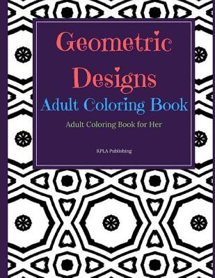 Geometric Designs Adult Coloring Book: Adult Coloring Books for Her by Millionaire, Kimberly