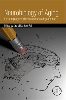 Neurobiology of Aging: Exploring Cognitive Decline and Neurodegeneration by Rai, Sachchida Nand