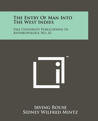 The Entry of Man Into the West Indies: Yale University Publications in Anthropology, No. 61 by Rouse, Irving
