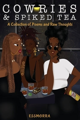 Cowries & Spiked Tea: A Collection of Poems and Raw Thoughts by Essmorra