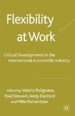 Flexibility at Work: Critical Developments in the International Automobile Industry by Pulignano, V.