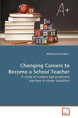 Changing Careers to Become a School Teacher by Etherington, Matthew