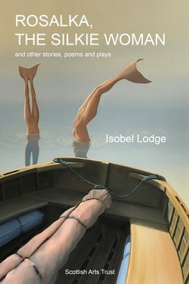 Rosalka: The Silkie Woman: and other stories, plays and poems by Lodge, Isobel