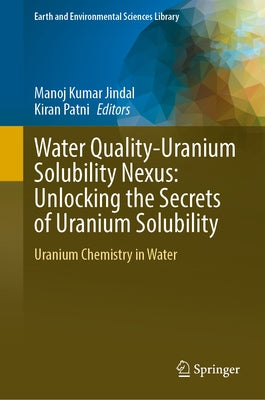 Water Quality-Uranium Solubility Nexus: Unlocking the Secrets of Uranium Solubility: Uranium Chemistry in Water by Jindal, Manoj Kumar