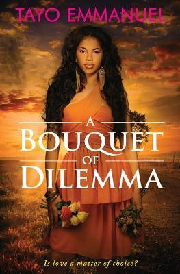 A Bouquet of Dilemma by Emmanuel, Tayo
