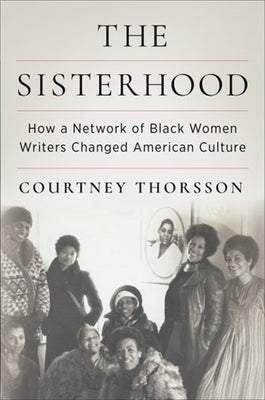 The Sisterhood: How a Network of Black Women Writers Changed American Culture by 