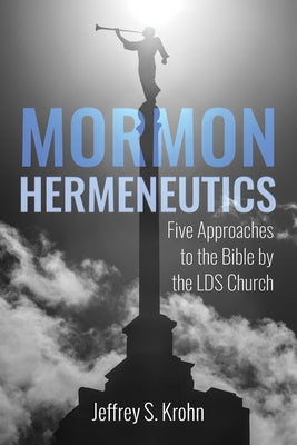 Mormon Hermeneutics: Five Approaches to the Bible by the Lds Church by Krohn, Jeffrey S.
