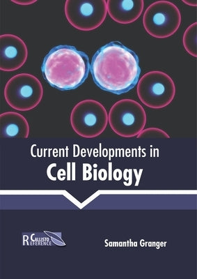 Current Developments in Cell Biology by Granger, Samantha