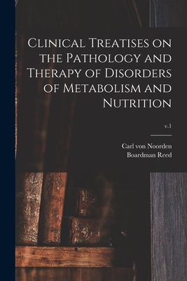 Clinical Treatises on the Pathology and Therapy of Disorders of Metabolism and Nutrition; v.1 by Noorden, Carl Von 1858-1944