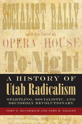 A History of Utah Radicalism: Startling, Socialistic, and Decidedly Revolutionary by McCormick, John S.
