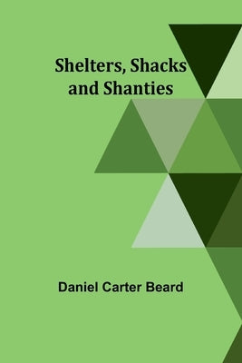 Shelters, Shacks and Shanties by Beard, Daniel Carter