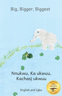 Big, Bigger, Biggest: The Frog That Tried To Outgrow the Elephant in Igbo and English by Goering, Noh