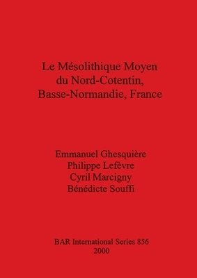 Le Mésolithique Moyen du Nord-Cotentin, Basse-Normandie, France by Ghesquière, Emmanuel