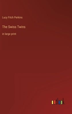 The Swiss Twins: in large print by Perkins, Lucy Fitch